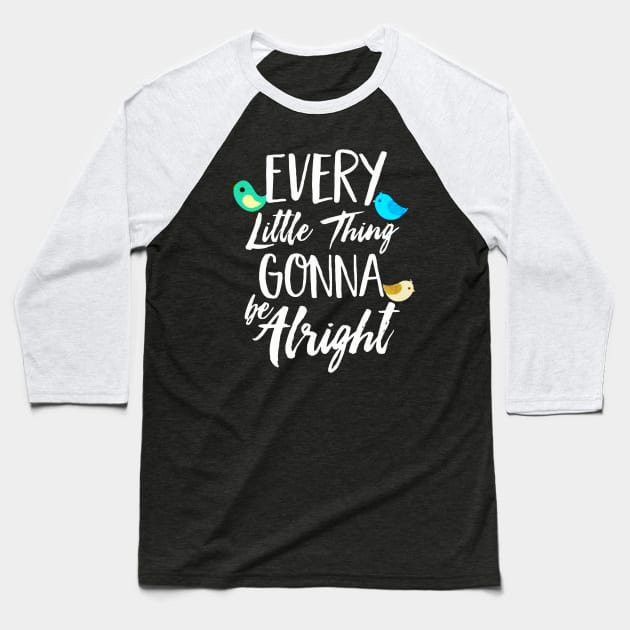 Every Little Thing Gonna Be Alright Baseball T-Shirt by elenaartits